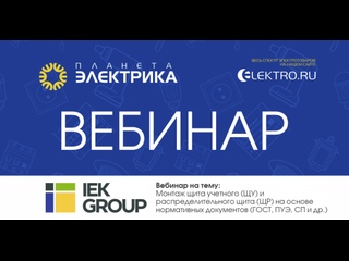 Вебинар Планета Электрика: IEK | Тема: Монтаж щита учетного (ЩУ) и распределительного щита (ЩР) на основе нормативных документов (ГОСТ, ПУЭ, СП и др.)