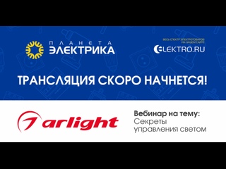 Вебинар Планета Электрика: Arlight | Тема: Секреты управления светом