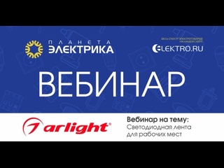 Вебинар Планета Электрика: Arlight | Тема: Светодиодная лента для рабочих мест