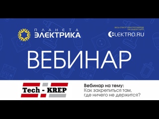 Вебинар Планета Электрика: TECH-KREP | Тема: Как закрепиться там, где ничего не держится?