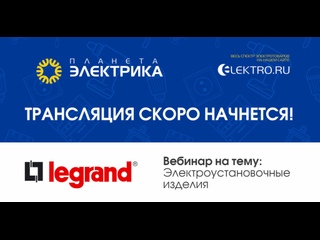 Вебинар Планета Электрика: Legrand  | Тема: Электроустановочные изделия