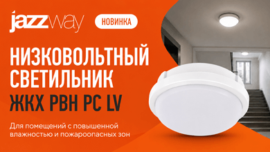 Новинка от Jazzway: низковольтный светильник ЖКХ PBH PC LV для безопасного освещения сложных объектов