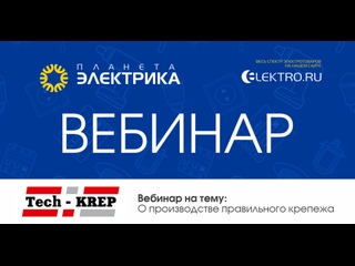 Вебинар Планета Электрика: TECH-KREP | Тема: О производстве правильного крепежа