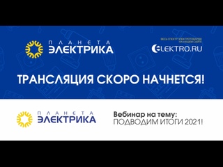 Вебинар Планета Электрика  | Тема: Подводим итоги 2021