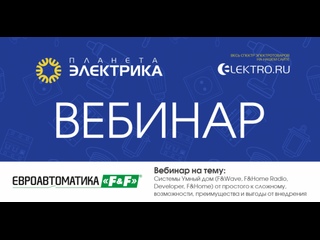 Вебинар Планета Электрика: Евроавтоматика F&F | Тема: Системы Умный дом (F&Wave, F&Home Radio, Developer, F&Home) от простого к сложному, возможности, преимущества и выгоды от внедрения