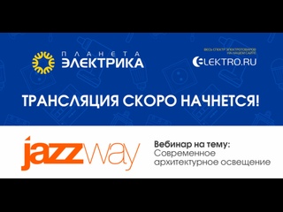 Вебинар Планета Электрика: JazzWay | Тема: Современное архитектурное освещение