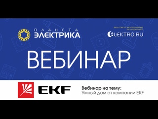 Вебинар Планета Электрика: EKF | Тема: Умный дом от компании EKF