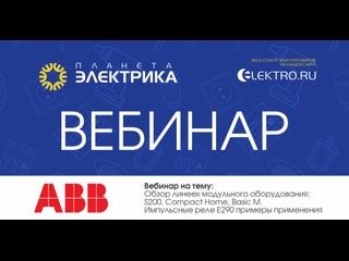 Вебинар Планета Электрика: ABB | Тема: Обзор линеек модульного оборудования: S200, Compact Home, Basic M. Импульсные реле E290 примеры применения.