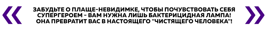 Забудьте о плаще-невидимке, чтобы почувствовать себя супергероем - вам нужна лишь бактерицидная лампа! Она превратит вас в настоящего "Чистящего человека"!